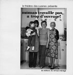 Mman travaille pas, a trop d'ouvrage. Thtre des cuisines, 1976